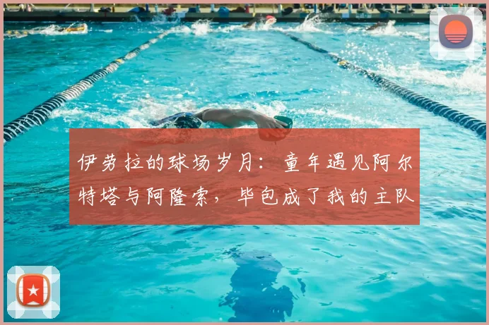 伊劳拉的球场岁月：童年遇见阿尔特塔与阿隆索，毕包成了我的主队