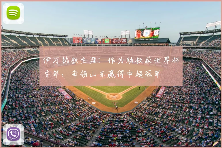 伊万执教生涯：作为助教获世界杯季军，率领山东赢得中超冠军