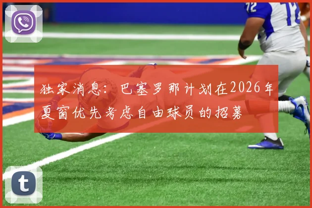 独家消息：巴塞罗那计划在2026年夏窗优先考虑自由球员的招募
