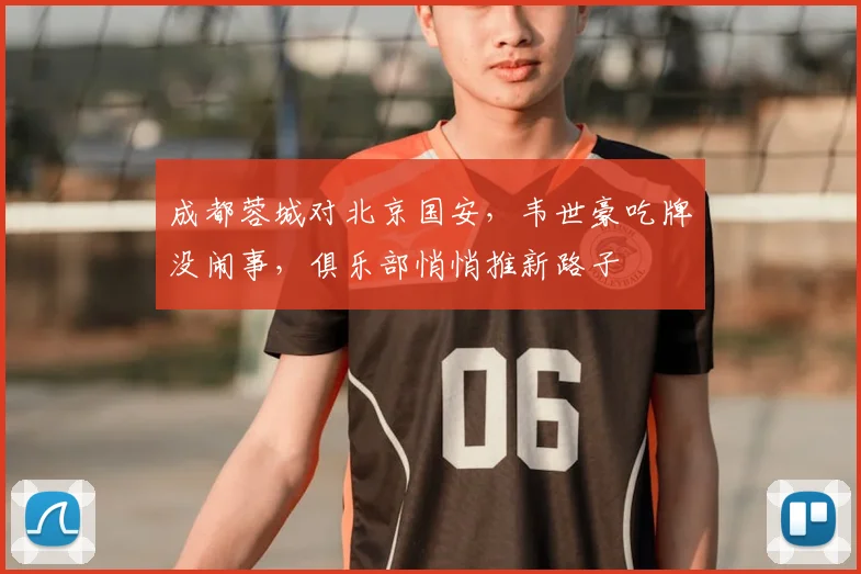 成都蓉城对北京国安，韦世豪吃牌没闹事，俱乐部悄悄推新路子